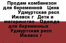 Продам комбинезон для беременной › Цена ­ 1 500 - Удмуртская респ., Ижевск г. Дети и материнство » Одежда для беременных   . Удмуртская респ.,Ижевск г.